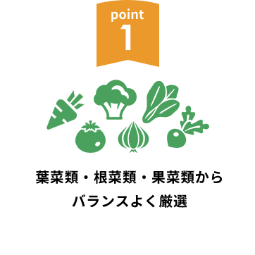 point1 葉菜類・根菜類・果菜類からバランスよく厳選